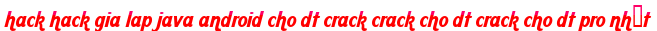 hack hack gia lap java android cho dt crack crack cho dt crack cho dt pro nhất moi